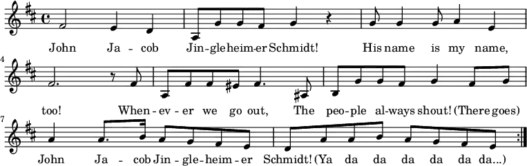 { \set Score.tempoHideNote = ##t \tempo 4 = 120 \set Staff.midiInstrument = #"harmonica"
\key d \major \time 4/4
\repeat volta 2 { fis'2 e'4 d'
a8 g'8 g'8 fis'8 g'4 r
g'8 g'4 g'8 a'4 e'4
fis'2. r8 fis'8
a fis' fis' eis' fis'4. ais8
b8 g' g' fis' g'4 fis'8 g'
a'4 a'8. b'16 a'8 g' fis' e'
d' a' a' b' a' g' fis' e' }
}
\addlyrics {
John Ja -- cob Jin -- gle -- heim -- er Schmidt!
His name is my name, too!
When -- ev -- er we go out,
The peo -- ple al -- ways shout!
(There goes) John Ja -- cob Jin -- gle -- heim -- er Schmidt!
(Ya da da da da da da...)
}