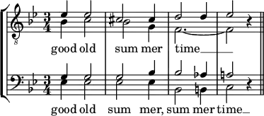 {
      \new StaffGroup <<
        \new Staff <<
            \new Voice \relative c' {
                \stemUp \clef "G_8" \key bes \major \time 3/4
                es4 es2 cis2 cis4 d2 d4 es2 r4
                }
            \new Voice \relative c' {
                \stemDown
                bes4 c2 bes2 g4 f2._~ f2 s4
                }
           \addlyrics { good old sum mer time __ }
            >>
        \new Staff <<
            \new Voice \relative c' {
                \stemUp \clef F \key bes \major \time 3/4
                g4 g2 g2 bes4 bes2 aes4 a!2 r4
                }
            \new Voice \relative c {
                \stemDown
                es4 es2 es2 es4 bes2 b4 c2 s4 \bar "||"
                }
           \addlyrics { good old sum mer, sum mer time __ }
            >>
    >> }