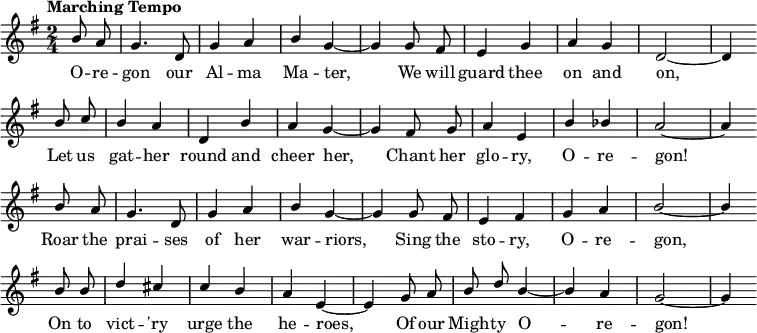 { \language "english"
  \new Voice \fixed c' 
  { \set Staff.midiInstrument = #"brass section" \set Score.tempoHideNote = ##t \tempo "Marching Tempo" 4 = 144 \stemUp \clef treble \key g \major \time 2/4 \partial 4 \autoBeamOff
    b8 a g4. d8 g4 a b g~g 
    g8 fs e4 g a g d2~d4 \bar "" \break
    b8 c' b4 a d b a g~g
    fs8 g a4 e b bf a2~a4 \bar "" \break
    b8 a g4. d8 g4 a b g~g 
    g8 fs e4 fs g a b2~b4 \bar "" \break
    b8 b d'4 cs' c' b a e~e
    g8 a b d' b4~b a g2~g4 \bar "" \break
 } 
      \addlyrics {
        O -- re -- gon our Al -- ma Ma -- ter,
        We will guard thee on and on,
        Let us gat -- her round and cheer her,
        Chant her glo -- ry, O -- re -- gon!
        Roar the prai -- ses of her war -- riors,
        Sing the sto -- ry, O -- re -- gon,
        On to vict -- 'ry urge the he -- roes,
        Of our Migh -- ty O -- re -- gon!
 }
  }