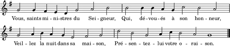 { \key g \major
\time 2/2
\set Score.tempoHideNote = ##t
\tempo 2=52
\set Staff.midiInstrument = "oboe"
\omit Score.TimeSignature
\override Score.BarNumber  #'transparent = ##t
\relative c'' {
\cadenzaOn g2 g4 fis e d g2 a b \bar"|" b2 b4 b a g c2 b a \bar "|" \break
g2 a4 b a g e2 fis g \bar"|" d'2 b g a4 c b2 a g1 \bar "|." }
\addlyrics {                                     %this matches more or less with the English given earlier:
Vous, saints mi -- ni -- stres du Sei -- gneur,  %Ye, holy ministers of the Lord
Qui, dé -- vou -- és à son hon -- neur,          %Who, dedicated to his honour
Veil -- lez la nuit dans sa mai -- son,          %Watch by night in his abode
Pré -- sen -- tez -- lui votre o -- rai -- son. }  %Present him your oration
}