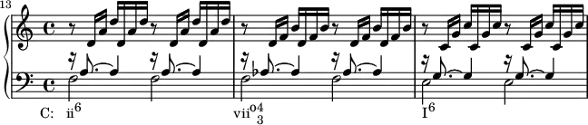 {
    #(set-global-staff-size 14)
      \set Score.proportionalNotationDuration = #(ly:make-moment 1/8)
      <<
      \new PianoStaff <<
        \new Staff <<
           \clef treble \key c \major \time 4/4
           \set Score.currentBarNumber = #13
           \bar ""
           \new Voice \relative c' {
                r8 d16 a' d d, a' d r8 d,16 a' d d, a' d
                r8 d,16 f b d, f b r8 d,16 f b d, f b
                r8 c,16 g' c c, g' c r8 c,16 g' c c, g' c
                }
            >>
        \new Staff <<
           \clef bass \key c \major \time 4/4
           \new Voice \relative c' {
                \voiceOne r16 a8.^~ a4 r16 a8.^~ a4
                r16 aes8.^~ aes4 r16 aes8.^~ aes4
                r16 g8.^~ g4 r16 g8.^~ g4
                }
           \new Voice \relative c {
                \voiceTwo f2_\markup { \concat { \translate #'(-4.5 . 0) { "C:   ii" \raise #1 \small "6" \hspace #24 "vii" \raise #1 "o" \combine \raise #1 \small 4 \lower #1 \small 3 \hspace #25 "I" \raise #1 \small "6" } } }
               f f f e e
                }
            >> >>
    >>  }