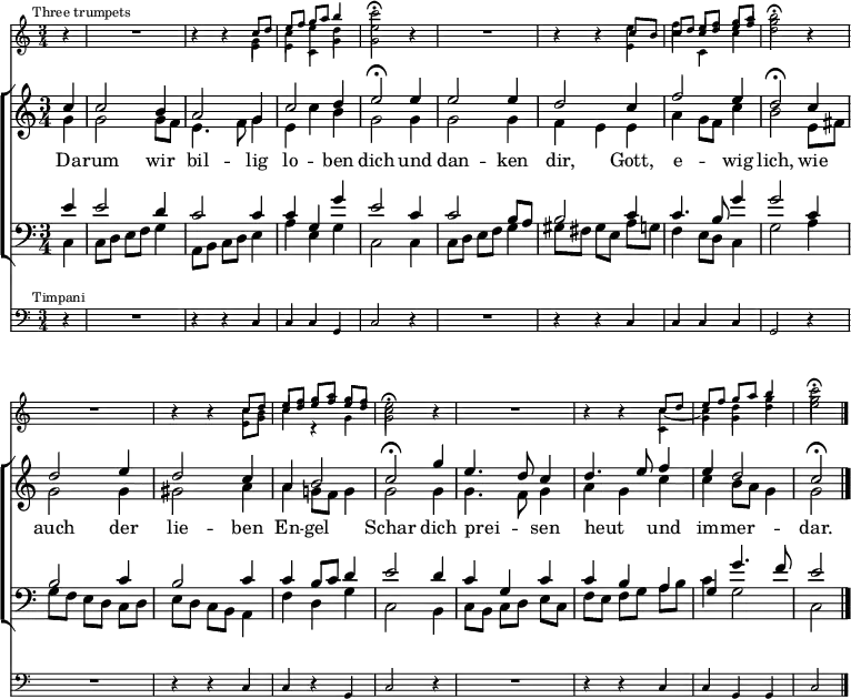 \header { tagline = " " }
\layout { indent = 0 \context { \Score \remove "Bar_number_engraver" } }
global = { \key c \major \numericTimeSignature \time 3/4 \set Score.tempoHideNote = ##t \set Timing.beamExceptions = #'()}
su = \once {
  \stemUp
  \omit Beam
  \override NoteColumn.ignore-collision = ##t
}
sd = \once {
  \stemDown
  \override NoteColumn.ignore-collision = ##t
}
\score {
  <<
  \new Staff \with { \consists Merge_rests_engraver \magnifyStaff #5/7 } 
    <<
    \new Voice = "trumpet1" { \voiceOne
      \mark \markup \tiny "Three trumpets"
      \relative c'' { \global
        \partial 4 r4 |
        R1*3/4 | r4 r c8 d |
        e f g a b4 | \sd c2\fermata r4 |
        R1*3/4 | r4 r c,8 b |
        c d e f g a | \sd b2\fermata r4 |
        R1*3/4 | r4 r c,8 d |
        e f g a g f | \sd e2\fermata r4 |
        R1*3/4 | r4 r c8 d |
        e f g a b4 | \sd c2\fermata
      }
    }
    \new Voice = "trumpet2" { \voiceTwo
      \relative c'' { \global
        \partial 4 r4 |
        R1*3/4 | r4 r \sd g |
        \sd c \override Stem #'length = #10.0 \sd e \revert Stem #'length \sd d | \sd e2 r4 |
        R1*3/4 | r4 r e |
        f \su c8 \su d \su e \su f | g2 r4 |
        R1*3/4 | r4 r \omit Beam c,8 b |
        \su c \su d \su e \su f \su e \su d | c2 r4 |
        R1*3/4 | r4 r c ~ |
        c d g | g2
       }
    }
    \new Voice = "trumpet3" { \voiceThree
      \relative c' { \global
        \partial 4 r4 |
        R1*3/4 | r4 r \sd e |
        \sd e \sd c \sd g' | \sd g2 r4 |
        R1*3/4 | r4 r \sd e |
        \sd c' \sd c, \sd c'| \sd d2 r4 |
        R1*3/4 | r4 r \sd e,8 \sd g |
        \sd c4 c,4\rest \sd g' | \sd g2 r4 |
        R1*3/4 | r4 r \sd c, |
        \sd g' \sd g \sd d' | \sd e2
       }
    }
  >>
  \new ChoirStaff <<
    \new Staff
    <<
      \new Voice = "soprano" { \voiceOne
        \relative c'' { \global
          \partial 4 c4 |
          c2 b4 | a2 g4 |
          c2 d4 | e2\fermata e4 |
          e2 e4 | d2 c4 |
          f2 e4 | d2\fermata c4 |
          d2 e4 | d2 c4 |
          a b2 | c2\fermata g'4 |
          e4. d8 c4 | d4. e8 f4 |
          e d2 | c\fermata \bar "|."
        }
      }
      \new Voice = "alto" { \voiceTwo
        \relative c'' { \global
          \partial 4 g4 |
          g2 g8 f | e4. f8 g4 |
          e c' b | g2 g4 |
          g2 g4 | f e e |
          a g8 f c'4 | b2 e,8 fis |
          g2 g4 | gis2 a4 |
          a g!8 f g4 | g2 g4 |
          g4. f8 g4 | a g c |
          c b8 a g4 | g2
        }
      }
    >>
    \new Lyrics \lyricsto "soprano" {
      Da -- rum wir bil -- lig lo -- ben dich
      und dan -- ken dir, Gott, e -- wig lich,
      wie auch der lie -- ben En -- gel Schar
      dich prei -- _ sen heut _ und im -- mer -- dar.
    }
    \new Staff
    <<
      \clef bass
      \new Voice = "tenor" { \voiceOne
        \relative c' { \global
          \partial 4 e4 |
          e2 d4 | c2 c4 |
          c g g' | e2 c4 |
          c2 b8 a | b2 c4 |
          c4. b8 g'4 | g2 c,4 |
          b2 c4 | b2 c4 |
          c4 b8 c d4 | e2 d4 |
          c g c | c b a |
          g g'4. f8 | e2
        }
      }
      \new Voice = "bass" { \voiceTwo
        \relative c { \global
          \partial 4 c4 |
          c8 d e f g4 | a,8 b c d e4 |
          a e g | c,2 c4 |
          c8 d e f g4 | gis8 fis gis e a g |
          f4 e8 d c4 | g'2 a4 |
          g8 f e d c d | e d c b a4 |
          f' d g | c,2 b4 |
          c8 b c d e c | f e f g a b |
          c4 g2 | c,2
        }
      }
    >>
  >>
  \new Staff \with { \magnifyStaff #5/7 }
  <<
    \clef bass {
      \relative c { \global
      \mark \markup \tiny "Timpani"
        \partial 4 r4 |
        R1*3/4 | r4 r c4 |
        c c g | c2 r4 |
        R1*3/4 | r4 r c |
        c c c | g2 r4 |
        R1*3/4 | r4 r c |
        c r g | c2 r4 |
        R1*3/4 | r4 r c |
        c g g | c2
      }
  }
  >>
  >>
  \layout {
    \context {
      \Score
      \remove "Mark_engraver"
      \remove "Staff_collecting_engraver"
    }
    \context {
      \Staff
      \consists "Mark_engraver"
      \consists "Staff_collecting_engraver"
    }
  }
}
\score {
  <<
  \new Staff \with { midiInstrument = "trumpet" \consists Merge_rests_engraver } <<
    \new Voice = "trumpet1" { \voiceOne
      \relative c'' { \global
        \partial 4 r4 |
        R1*3/4 | r4 r c8 d |
        e f g a b4 | \sd c4..\fermata r16 r4 |
        R1*3/4 | r4 r c,8 b |
        c d e f g a | \sd b4..\fermata r16 r4 |
        R1*3/4 | r4 r c,8 d |
        e f g a g f | \sd e4..\fermata r16 r4 |
        R1*3/4 | r4 r c8 d |
        e f g a b4 | \sd c2\fermata r4
      }
    }
    \new Voice = "trumpet2" { \voiceTwo
      \relative c'' { \global
        \partial 4 r4 |
        R1*3/4 | r4 r \sd g |
        \sd c \override Stem #'length = #10.0 \sd e \revert Stem #'length \sd d | \sd e4.. r16 r4 |
        R1*3/4 | r4 r e |
        f \su c8 \su d \su e \su f | g4.. r16 r4 |
        R1*3/4 | r4 r \omit Beam c,8 b |
        \su c \su d \su e \su f \su e \su d | c4.. r16 r4 |
        R1*3/4 | r4 r c ~ |
        c d g | g2 r4
       }
    }
    \new Voice = "trumpet3" { \voiceThree
      \relative c' { \global
        \partial 4 r4 |
        R1*3/4 | r4 r \sd e |
        \sd e \sd c \sd g' | \sd g4.. r16 r4 |
        R1*3/4 | r4 r \sd e |
        \sd c' \sd c, \sd c'| \sd d2 r4 |
        R1*3/4 | r4 r \sd e,8 \sd g |
        \sd c4 c,4\rest \sd g' | \sd g2 r4 |
        R1*3/4 | r4 r \sd c, |
        \sd g' \sd g \sd d' | \sd e2 r4
       }
    }
  >>
  \new ChoirStaff <<
    \new Staff \with { midiInstrument = "choir aahs" }
    <<
      \new Voice = "soprano" { \voiceOne
        \relative c'' { \global
          \tempo 4=96
          \partial 4 c4 |
          c2 b4 | a2 g4 |
          c2 d4 | \tempo 4=72 e4..\fermata r16 \tempo 4=96 e4 |
          e2 e4 | d2 c4 |
          f2 e4 | \tempo 4=72 d4..\fermata r16 \tempo 4=96 c4 |
          d2 e4 | d2 c4 |
          a b2 | \tempo 4=72 c4..\fermata r16 \tempo 4=96 g'4 |
          e4. d8 c4 | d4. e8 \tempo 4=92 f4 |
          \tempo 4=88 e \tempo 4=72 d2 | \tempo 4=60 c\fermata \bar "|." r4
        }
      }
      \new Voice = "alto" { \voiceTwo
        \relative c'' { \global
          \partial 4 g4 |
          g2 g8 f | e4. f8 g4 |
          e c' b | g4.. r16 g4 |
          g2 g4 | f e e |
          a g8 f c'4 | b4.. r16 e,8 fis |
          g2 g4 | gis2 a4 |
          a g!8 f g4 | g4.. r16 g4 |
          g4. f8 g4 | a g c |
          c b8 a g4 | g2 r4
        }
      }
    >>
    \new Staff \with { midiInstrument = "choir aahs" }
    <<
      \clef bass
      \new Voice = "tenor" { \voiceOne
        \relative c' { \global
          \partial 4 e4 |
          e2 d4 | c2 c4 |
          c g g' | e4.. r16 c4 |
          c2 b8 a | b2 c4 |
          c4. b8 g'4 | g4.. r16 c,4 |
          b2 c4 | b2 c4 |
          c4 b8 c d4 | e4.. r16 d4 |
          c g c | c b a |
          g g'4. f8 | e2 r4
        }
      }
      \new Voice = "bass" { \voiceTwo
        \relative c { \global
          \partial 4 c4 |
          c8 d e f g4 | a,8 b c d e4 |
          a e g | c,4.. r16 c4 |
          c8 d e f g4 | gis8 fis gis e a g |
          f4 e8 d c4 | g'4.. r16 a4 |
          g8 f e d c d | e d c b a4 |
          f' d g | c,4.. r16 b4 |
          c8 b c d e c | f e f g a b |
          c4 g2 | c,2 r4
        }
      }
    >>
  >>
  \new Staff \with { midiInstrument = "timpani" }
  <<
    \clef bass {
      \relative c { \global
        \partial 4 r4 |
        R1*3/4 | r4 r c4 |
        c c g | c4.. r16 r4 |
        R1*3/4 | r4 r c |
        c c c | g4.. r16 r4 |
        R1*3/4 | r4 r c |
        c r g | c4.. r16 r4 |
        R1*3/4 | r4 r c |
        c g g | c2 r4
      }
  }
  >>
  >>
  \midi { }
}