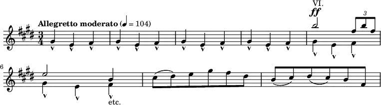 {
	\clef treble \key cis \minor \time 3/4
	\tempo "Allegretto moderato" 4 = 104
	\new Voice = "melody" {
		gis'-^ e'-^ fis'-^
		gis'-^ e'-^ fis'-^
		gis'-^ e'-^ fis'-^
		gis'-^ e'-^ fis'-^
		<<
			{
				\voiceOne
			 b''2^"VI." ^\ff \tuplet 3/2 { fis''8 b'' fis'' }
			}
			\new Voice {
				\voiceTwo
				gis'4-^ e'-^ fis'-^
			}
		>>
		\break
		<<
			{
				\voiceOne
			 e''2 b'4
			}
			\new Voice {
				\voiceTwo
				gis'4-^ e'-^ fis'-^-"etc."
			}
		>>
		\oneVoice
		cis''8( dis'') e'' gis'' fis'' dis''
		b'8( cis'') dis''( cis'') b' fis'
	}
}
