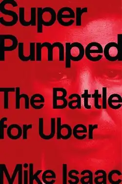 Cover of Super Pumped which reads: Super Pumped (top) The Battle for Uber (middle) Mike Isaac (bottom) in bold black sans serif font. The background is a bright red monochromatic close-up photograph of the face of Travis Kalanick.