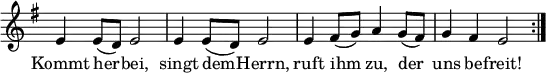 \transpose a e
{ \key a \aeolian
\time 2/2
\set Score.tempoHideNote = ##t
\tempo 2=60
\set Staff.midiInstrument = "english horn"
\omit Score.TimeSignature
\override Score.BarNumber  #'transparent = ##t
\relative c'' {
a4 a8( g) a2 | a4 a8( g) a2 | a4 b8( c) d4 c8( b) | c4 b a2 \bar ":|." }
\addlyrics {
Kommt her -- bei, singt dem -- Herrn, ruft ihm zu, der uns be -- freit! }
}