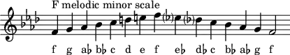 \header { tagline = ##f }
scale = \relative f' { \key f \minor \omit Score.TimeSignature
  f^"F melodic minor scale" g as bes c d e f es? des? c bes as g f2 }
\score { { << \cadenzaOn \scale \context NoteNames \scale >> } \layout { } \midi { } }