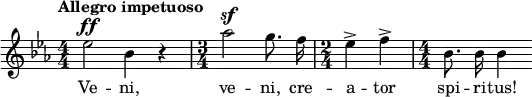 \relative c'' { \clef treble \key ees \major \numericTimeSignature \time 4/4 \tempo "Allegro impetuoso" \autoBeamOff ees2^\ff bes4 r | \time 3/4 aes'2^\sf g8. f16 | \time 2/4 ees4-> f-> | \time 4/4 bes,8. bes16 bes4 } \addlyrics { Ve -- ni, ve -- ni, cre -- a -- tor spi -- ri -- tus! }