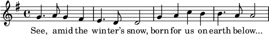 \relative g' { 
\time 4/4
\key g \major
g4. a8 g4 fis e4. d8 d2 g4 a c b b4. a8 a2
} 
\addlyrics { See, a -- mid the win -- ter’s snow,
born for us on earth be -- "low..."}
